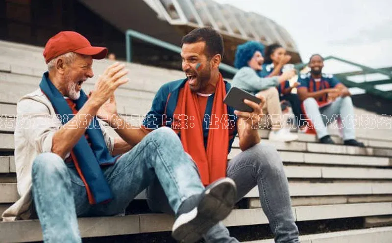 天富注册登陆测速百度社团赞助平台揭秘足球运动员的强壮上肢：让你了解运动员身体的秘密