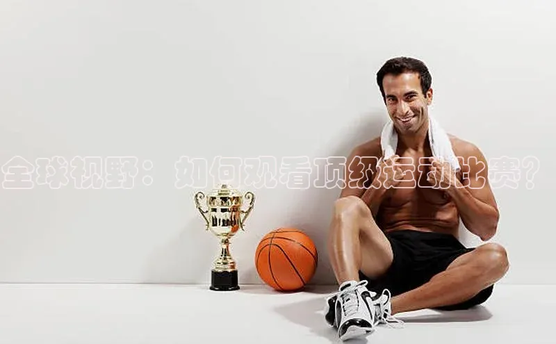 天富测速平台登陆入口百度大脑全球视野：如何观看顶级运动比赛？