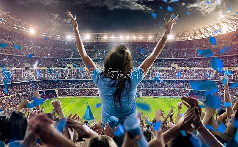 每日赛程新鲜出炉：每天都有赛事的运动世界