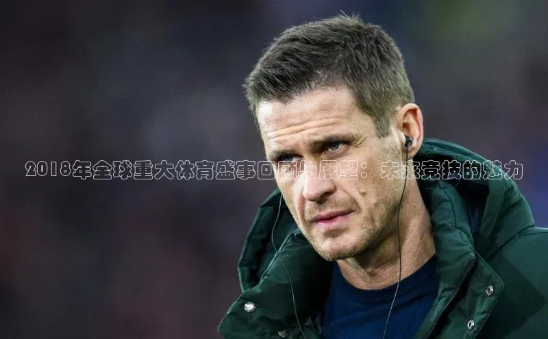 2018年全球重大体育盛事回顾与展望：未来竞技的魅力