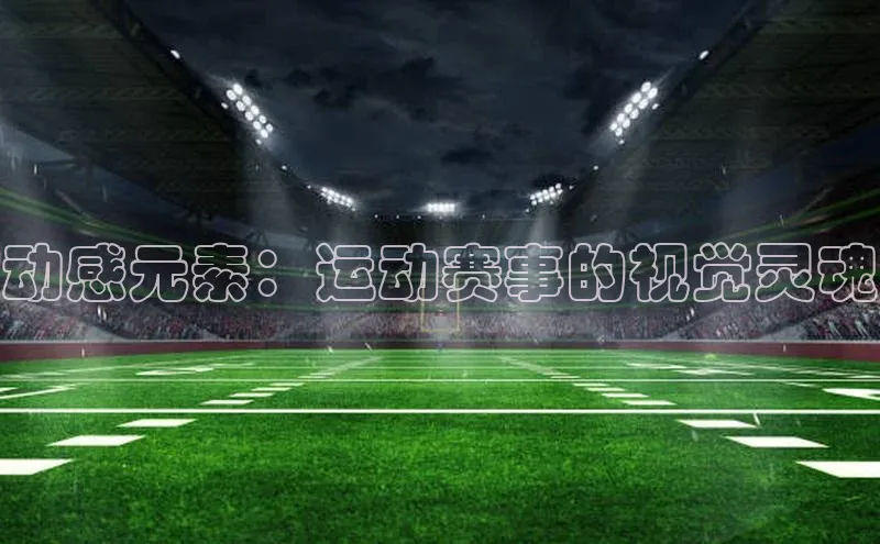 动感元素：运动赛事的视觉灵魂