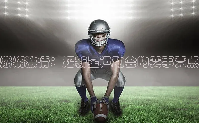 燃烧激情：超新星运动会的赛事亮点