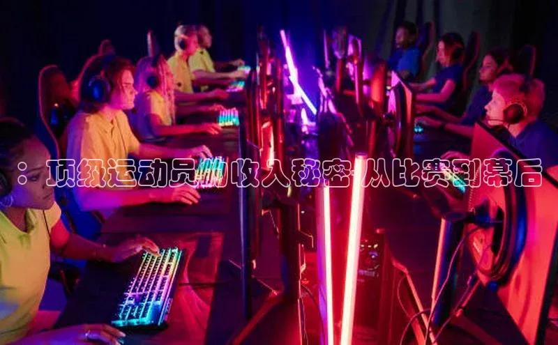 ：顶级运动员的收入秘密-从比赛到幕后