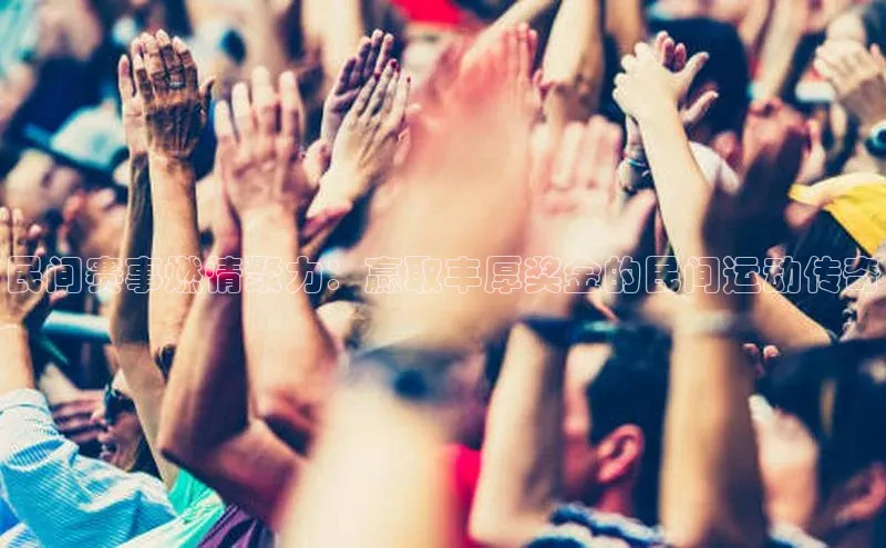 民间赛事燃情聚力：赢取丰厚奖金的民间运动传奇