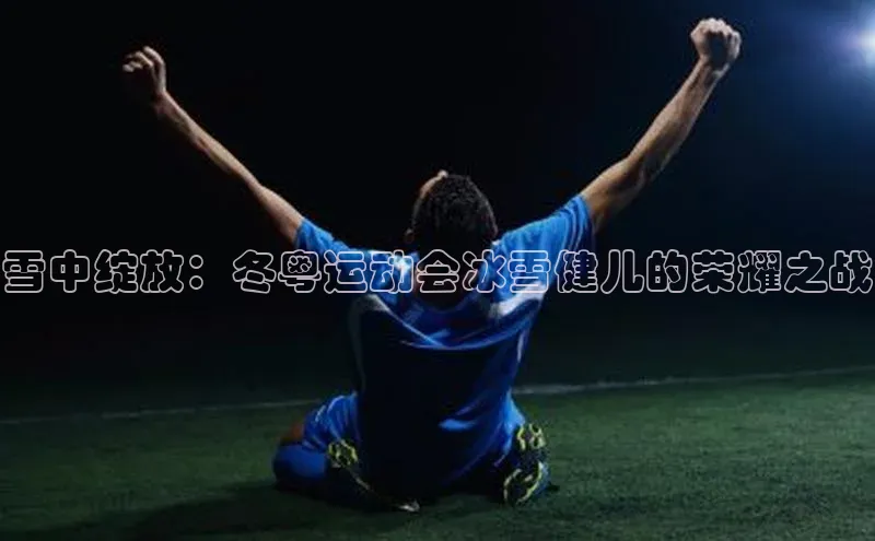 雪中绽放：冬粤运动会冰雪健儿的荣耀之战