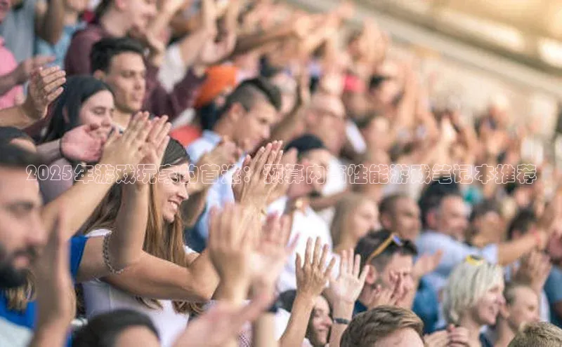 2025年游戏玩家的首选：预算内高性能游戏笔记本推荐