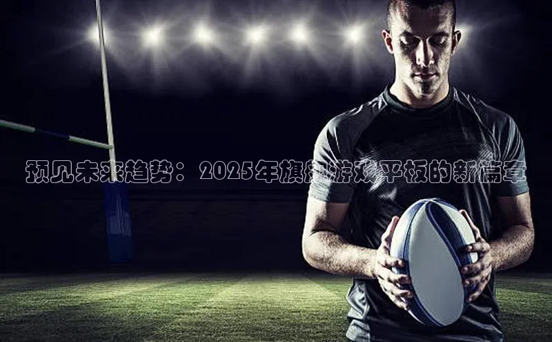 预见未来趋势：2025年旗舰游戏平板的新篇章