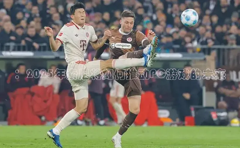：2025年索尼将如何推动PC游戏的未来